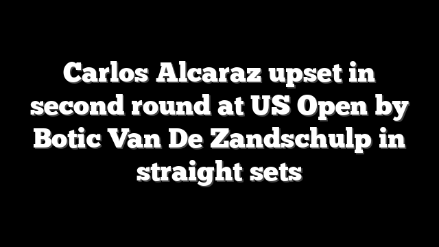 Carlos Alcaraz upset in second round at US Open by Botic Van De Zandschulp in straight sets