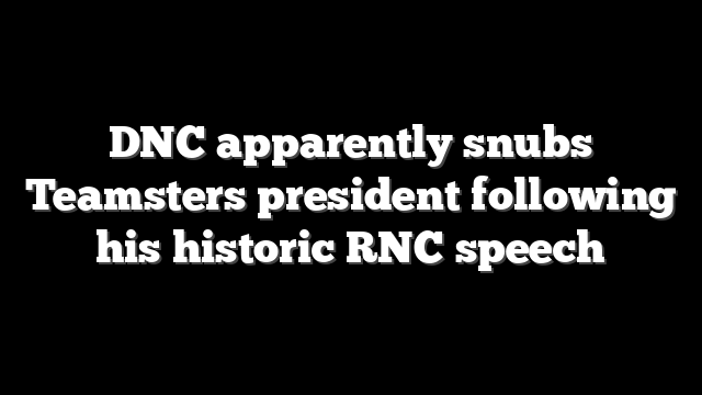 DNC apparently snubs Teamsters president following his historic RNC speech