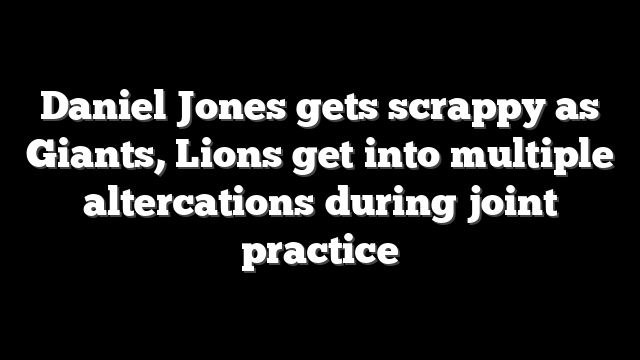 Daniel Jones gets scrappy as Giants, Lions get into multiple altercations during joint practice