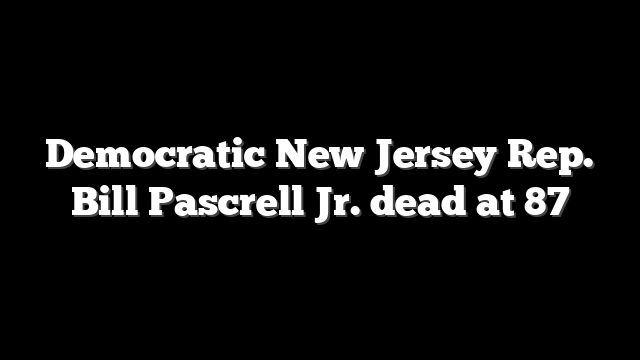 Democratic New Jersey Rep. Bill Pascrell Jr. dead at 87