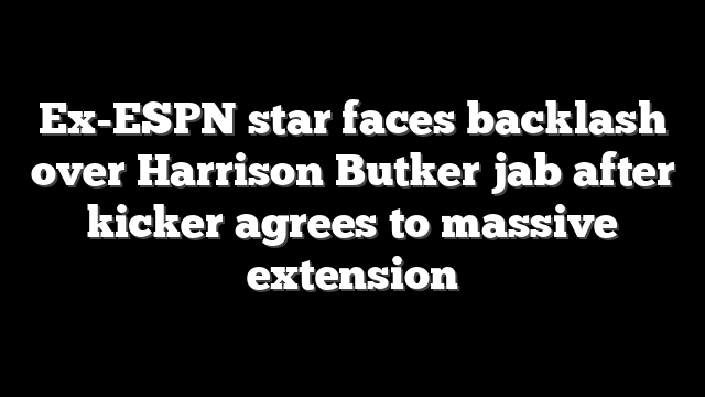 Ex-ESPN star faces backlash over Harrison Butker jab after kicker agrees to massive extension