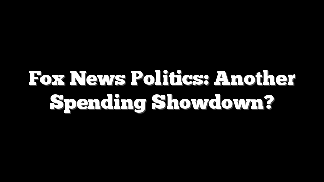 Fox News Politics: Another Spending Showdown?