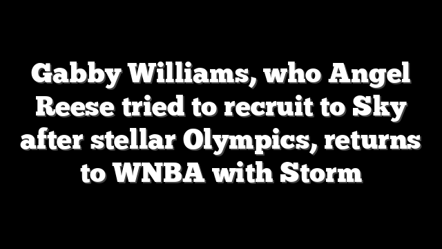 Gabby Williams, who Angel Reese tried to recruit to Sky after stellar Olympics, returns to WNBA with Storm
