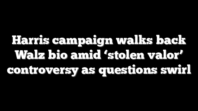 Harris campaign walks back Walz bio amid ‘stolen valor’ controversy as questions swirl