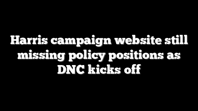 Harris campaign website still missing policy positions as DNC kicks off