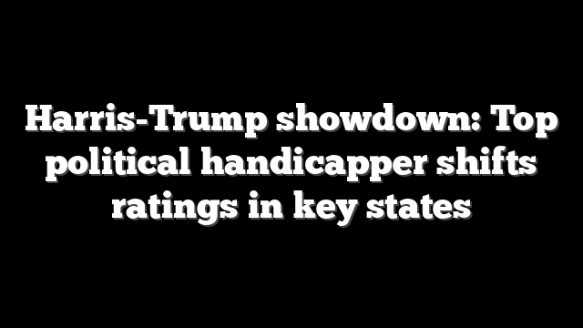 Harris-Trump showdown: Top political handicapper shifts ratings in key states