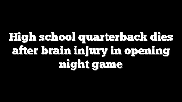 High school quarterback dies after brain injury in opening night game