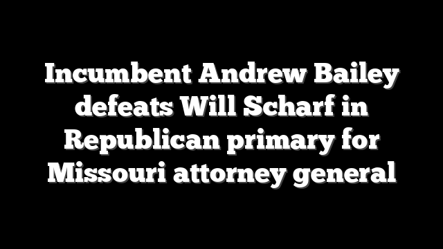 Incumbent Andrew Bailey defeats Will Scharf in Republican primary for Missouri attorney general