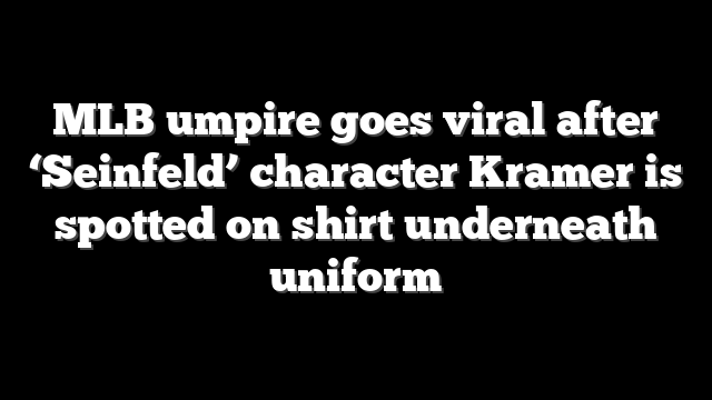 MLB umpire goes viral after ‘Seinfeld’ character Kramer is spotted on shirt underneath uniform