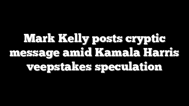 Mark Kelly posts cryptic message amid Kamala Harris veepstakes speculation
