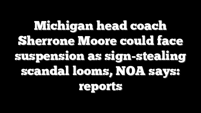 Michigan head coach Sherrone Moore could face suspension as sign-stealing scandal looms, NOA says: reports