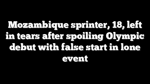 Mozambique sprinter, 18, left in tears after spoiling Olympic debut with false start in lone event