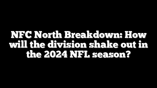 NFC North Breakdown: How will the division shake out in the 2024 NFL season?
