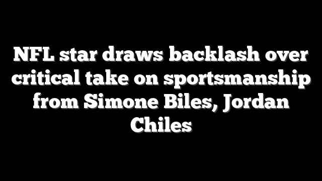 NFL star draws backlash over critical take on sportsmanship from Simone Biles, Jordan Chiles