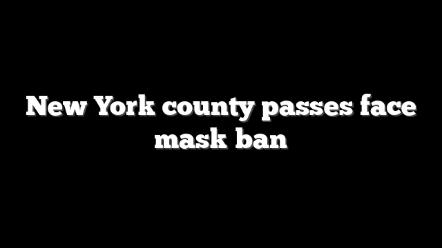 New York county passes face mask ban