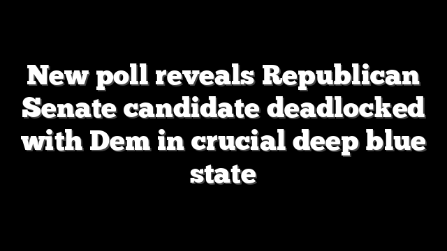 New poll reveals Republican Senate candidate deadlocked with Dem in crucial deep blue state