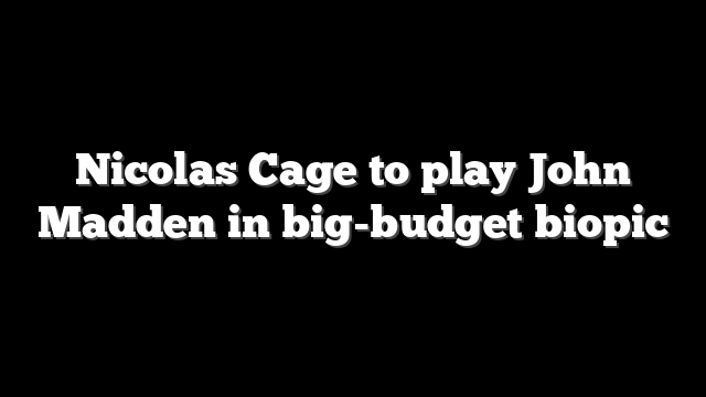 Nicolas Cage to play John Madden in big-budget biopic