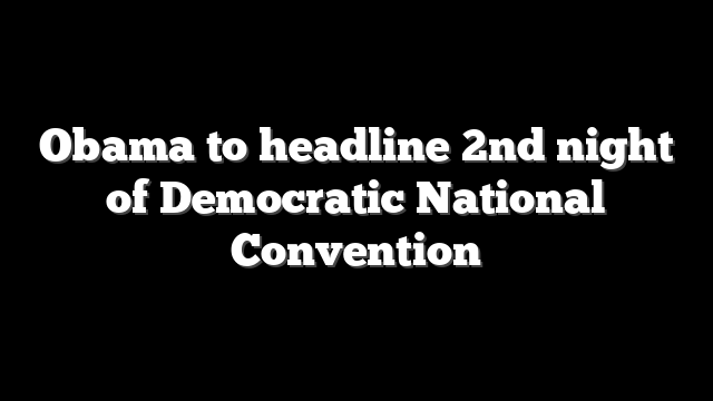 Obama to headline 2nd night of Democratic National Convention