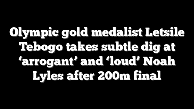 Olympic gold medalist Letsile Tebogo takes subtle dig at ‘arrogant’ and ‘loud’ Noah Lyles after 200m final