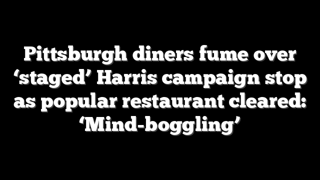Pittsburgh diners fume over ‘staged’ Harris campaign stop as popular restaurant cleared: ‘Mind-boggling’