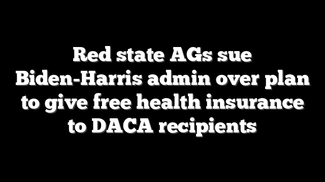 Red state AGs sue Biden-Harris admin over plan to give free health insurance to DACA recipients