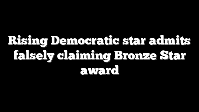 Rising Democratic star admits falsely claiming Bronze Star award
