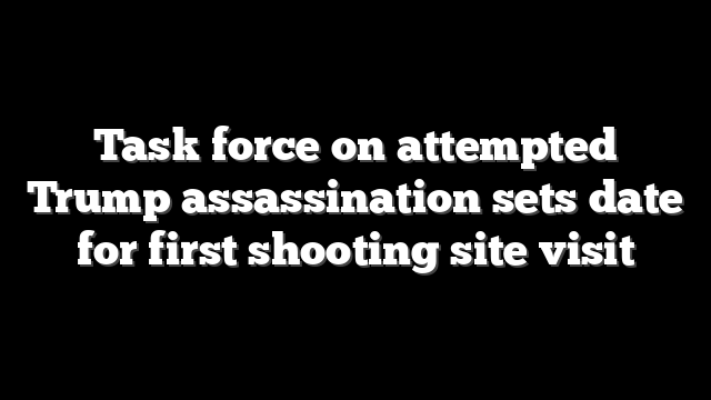 Task force on attempted Trump assassination sets date for first shooting site visit