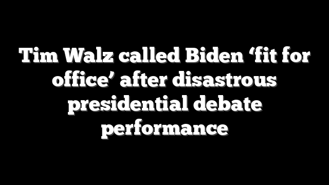 Tim Walz called Biden ‘fit for office’ after disastrous presidential debate performance
