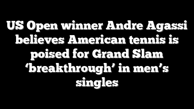 US Open winner Andre Agassi believes American tennis is poised for Grand Slam ‘breakthrough’ in men’s singles