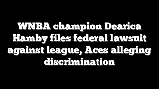 WNBA champion Dearica Hamby files federal lawsuit against league, Aces alleging discrimination