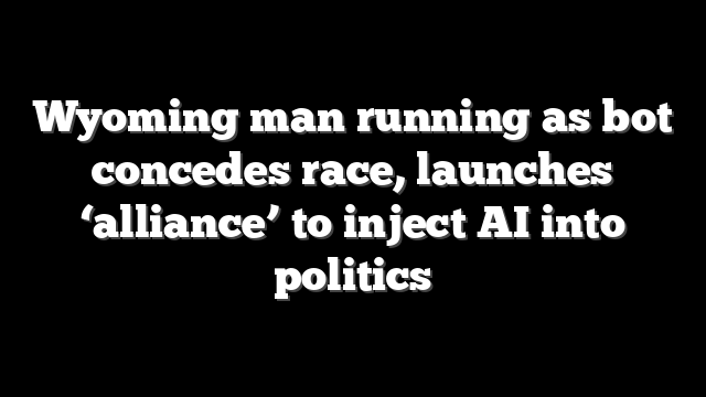 Wyoming man running as bot concedes race, launches ‘alliance’ to inject AI into politics