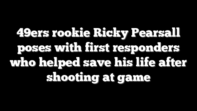 49ers rookie Ricky Pearsall poses with first responders who helped save his life after shooting at game