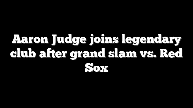 Aaron Judge joins legendary club after grand slam vs. Red Sox