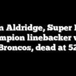 Allen Aldridge, Super Bowl champion linebacker with Broncos, dead at 52
