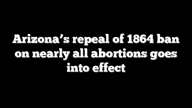 Arizona’s repeal of 1864 ban on nearly all abortions goes into effect