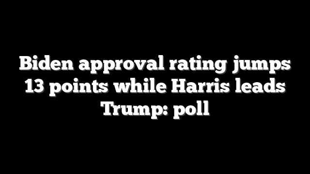 Biden approval rating jumps 13 points while Harris leads Trump: poll