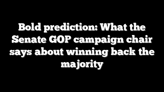 Bold prediction: What the Senate GOP campaign chair says about winning back the majority