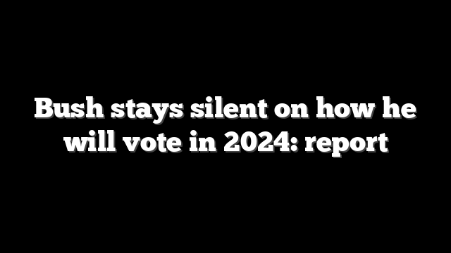 Bush stays silent on how he will vote in 2024: report