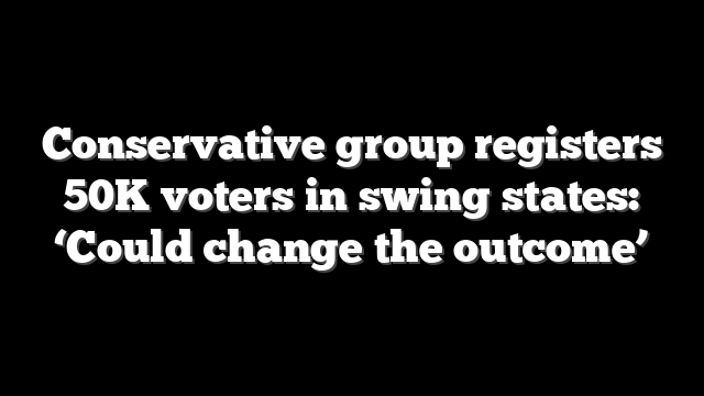Conservative group registers 50K voters in swing states: ‘Could change the outcome’