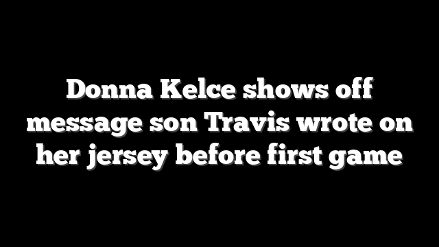 Donna Kelce shows off message son Travis wrote on her jersey before first game