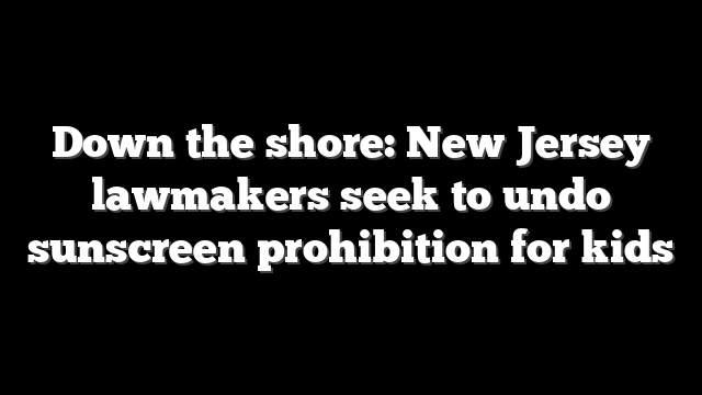 Down the shore: New Jersey lawmakers seek to undo sunscreen prohibition for kids