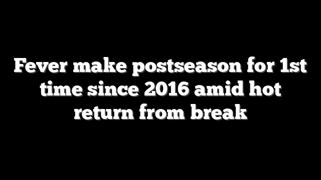 Fever make postseason for 1st time since 2016 amid hot return from break