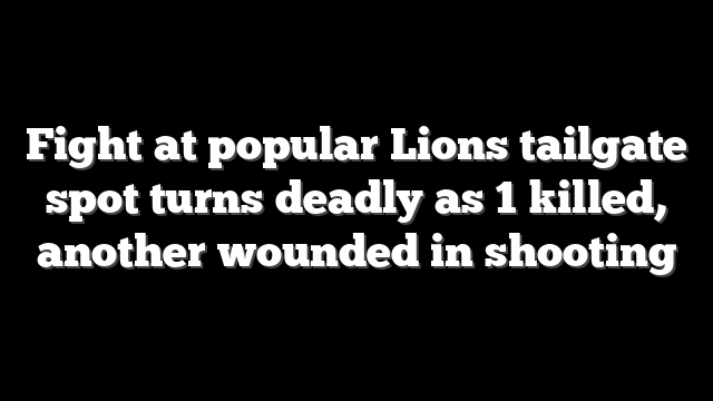 Fight at popular Lions tailgate spot turns deadly as 1 killed, another wounded in shooting