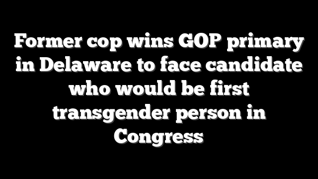 Former cop wins GOP primary in Delaware to face candidate who would be first transgender person in Congress