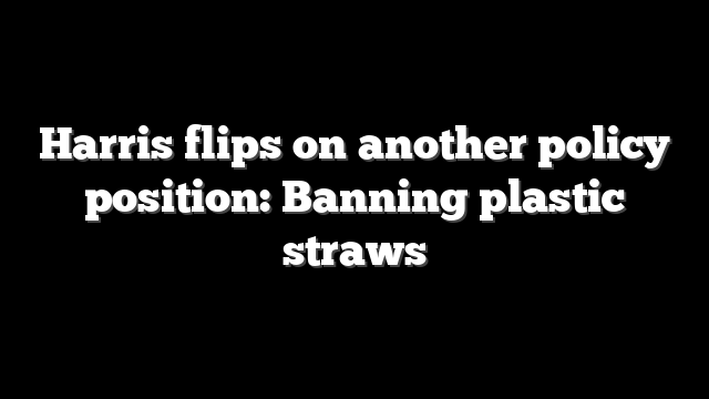 Harris flips on another policy position: Banning plastic straws