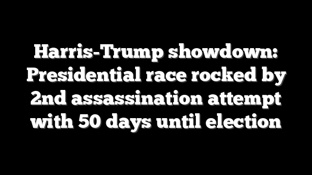 Harris-Trump showdown: Presidential race rocked by 2nd assassination attempt with 50 days until election
