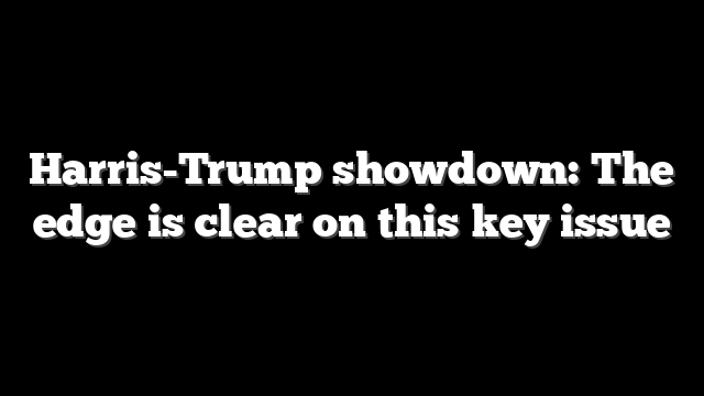Harris-Trump showdown: The edge is clear on this key issue