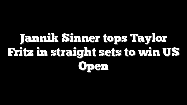 Jannik Sinner tops Taylor Fritz in straight sets to win US Open