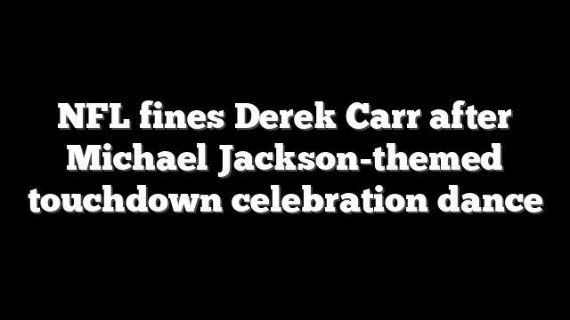 NFL fines Derek Carr after Michael Jackson-themed touchdown celebration dance