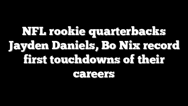 NFL rookie quarterbacks Jayden Daniels, Bo Nix record first touchdowns of their careers